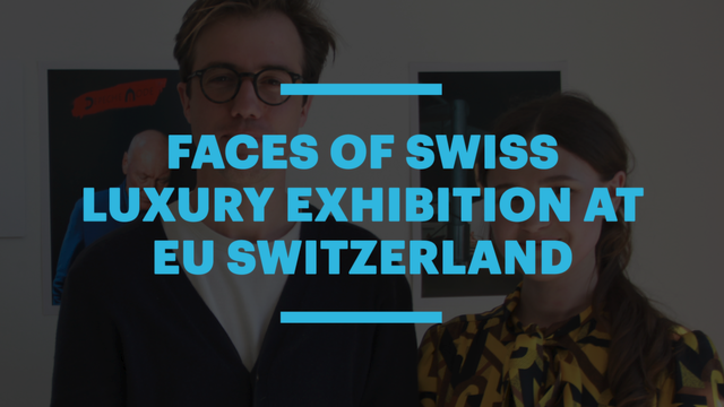 Faces of Swiss Luxury Exhibition at EU Switzerland