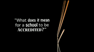 Accreditation and Its Value to You